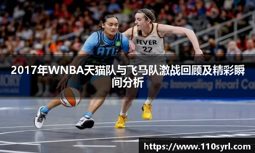 2017年WNBA天猫队与飞马队激战回顾及精彩瞬间分析